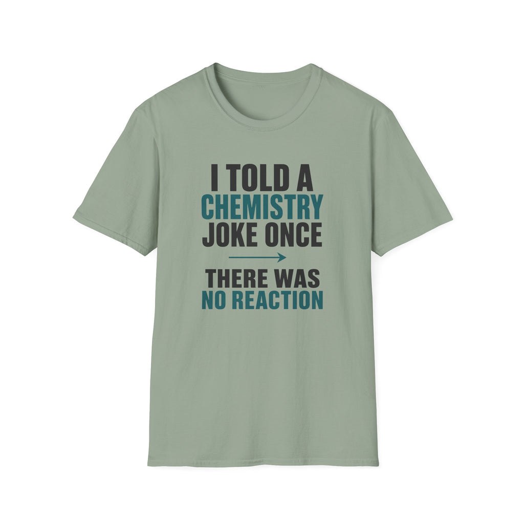 I Told A Chemistry Joke Once T-Shirt