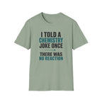 I Told A Chemistry Joke Once T-Shirt