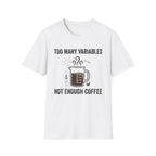 Too Many Variables Not Enough Coffee T-Shirt