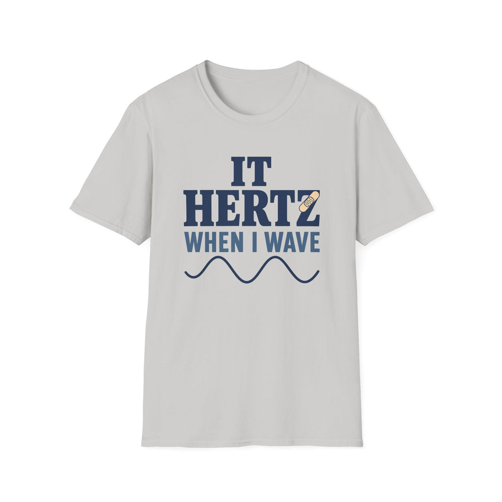 It Hertz When I Wave T-Shirt
