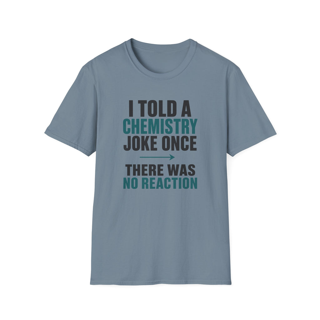 I Told A Chemistry Joke Once T-Shirt
