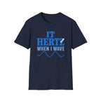 It Hertz When I Wave T-Shirt