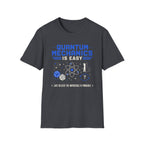 Quantum Mechanics Is Easy T-Shirt