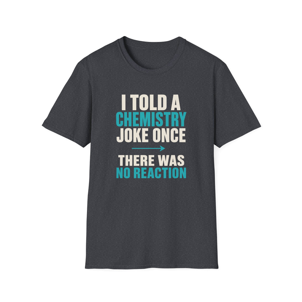 I Told A Chemistry Joke Once T-Shirt