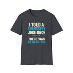 I Told A Chemistry Joke Once T-Shirt
