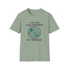 You're Culturing My Interest T-Shirt