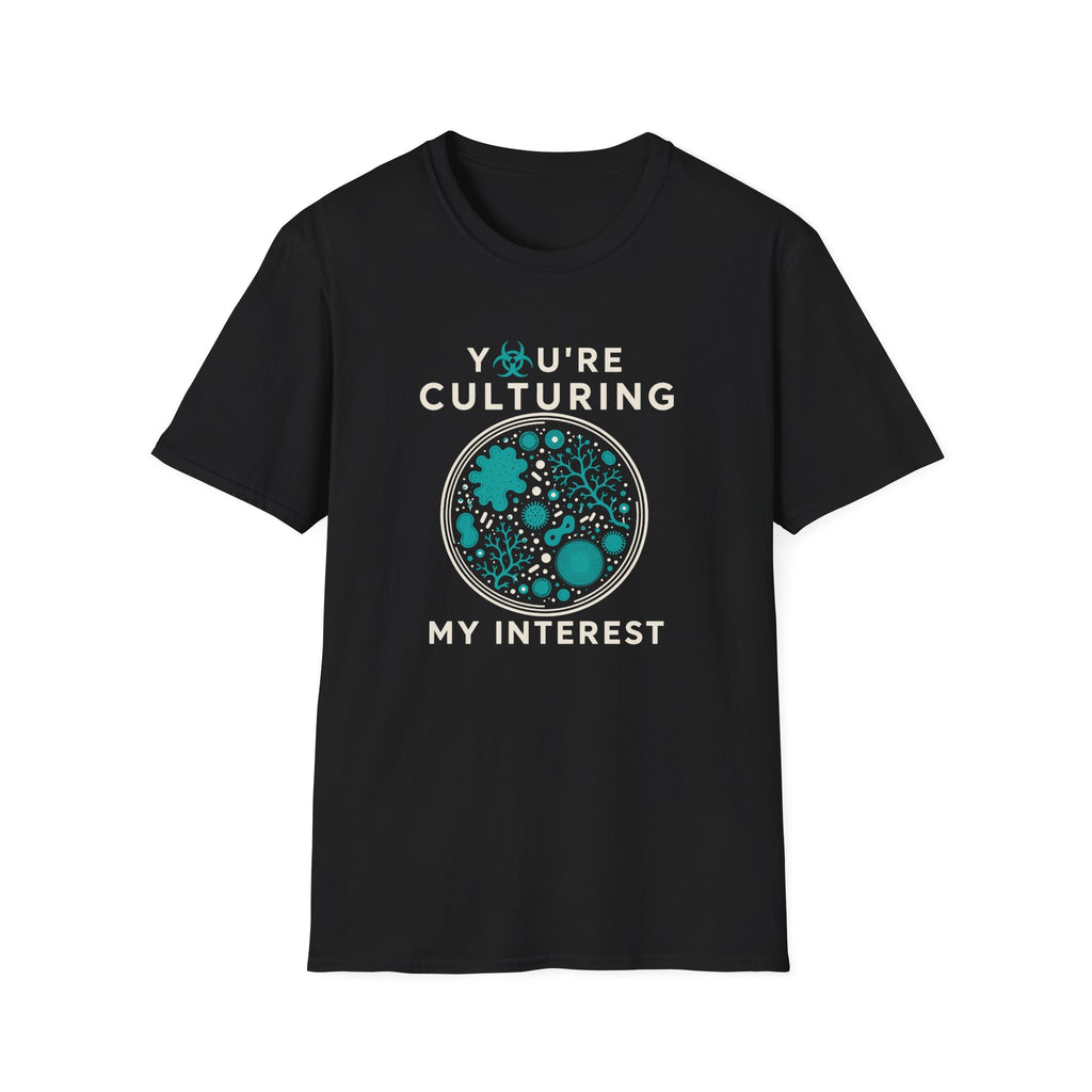 You're Culturing My Interest T-Shirt