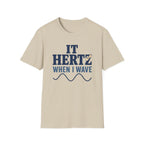 It Hertz When I Wave T-Shirt