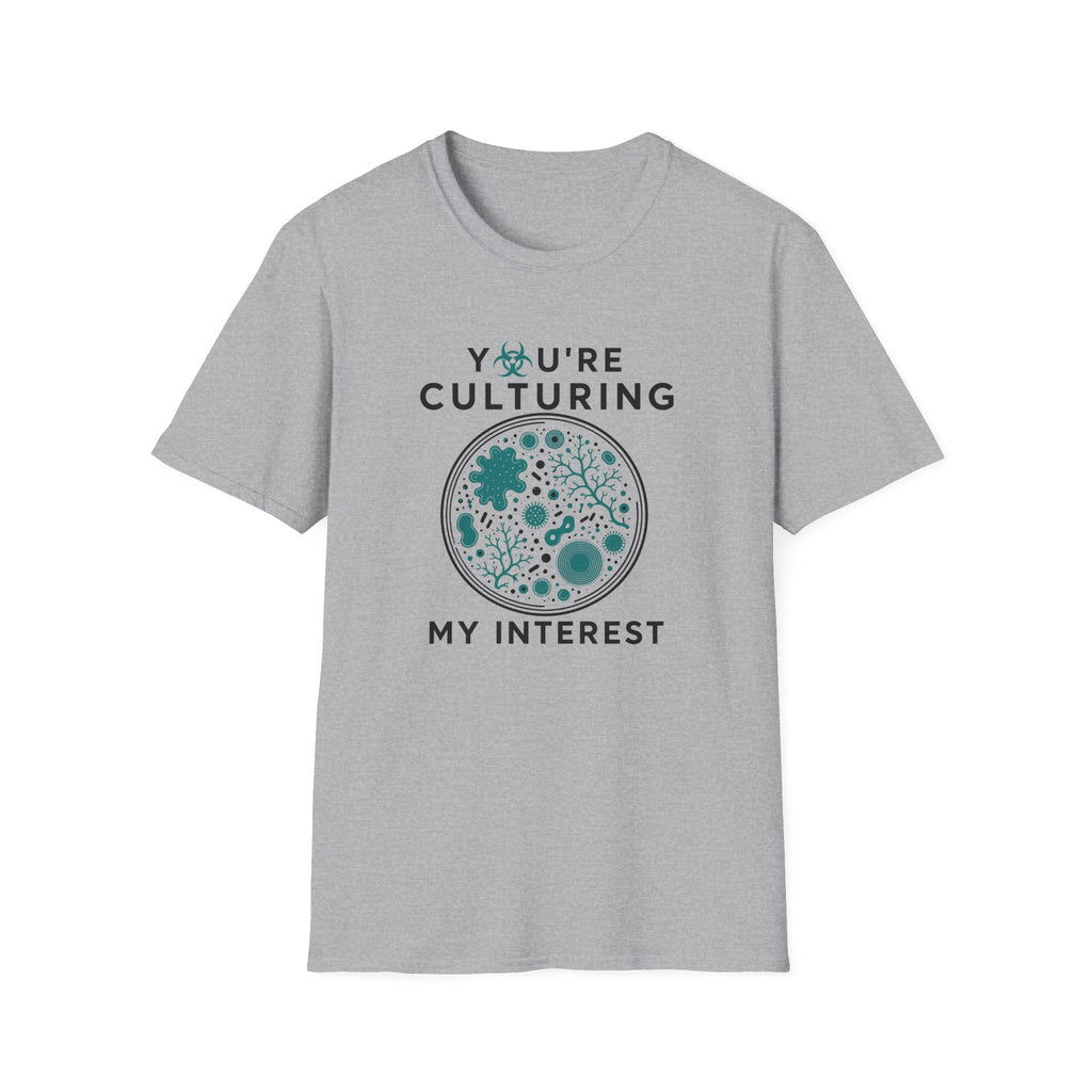 You're Culturing My Interest T-Shirt