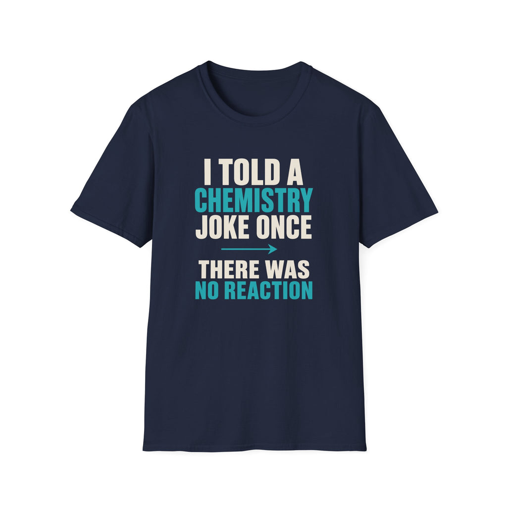 I Told A Chemistry Joke Once T-Shirt