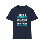 I Told A Chemistry Joke Once T-Shirt