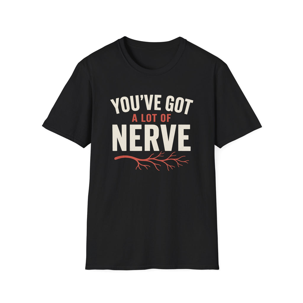 You've Got A Lot Of Nerve T-Shirt
