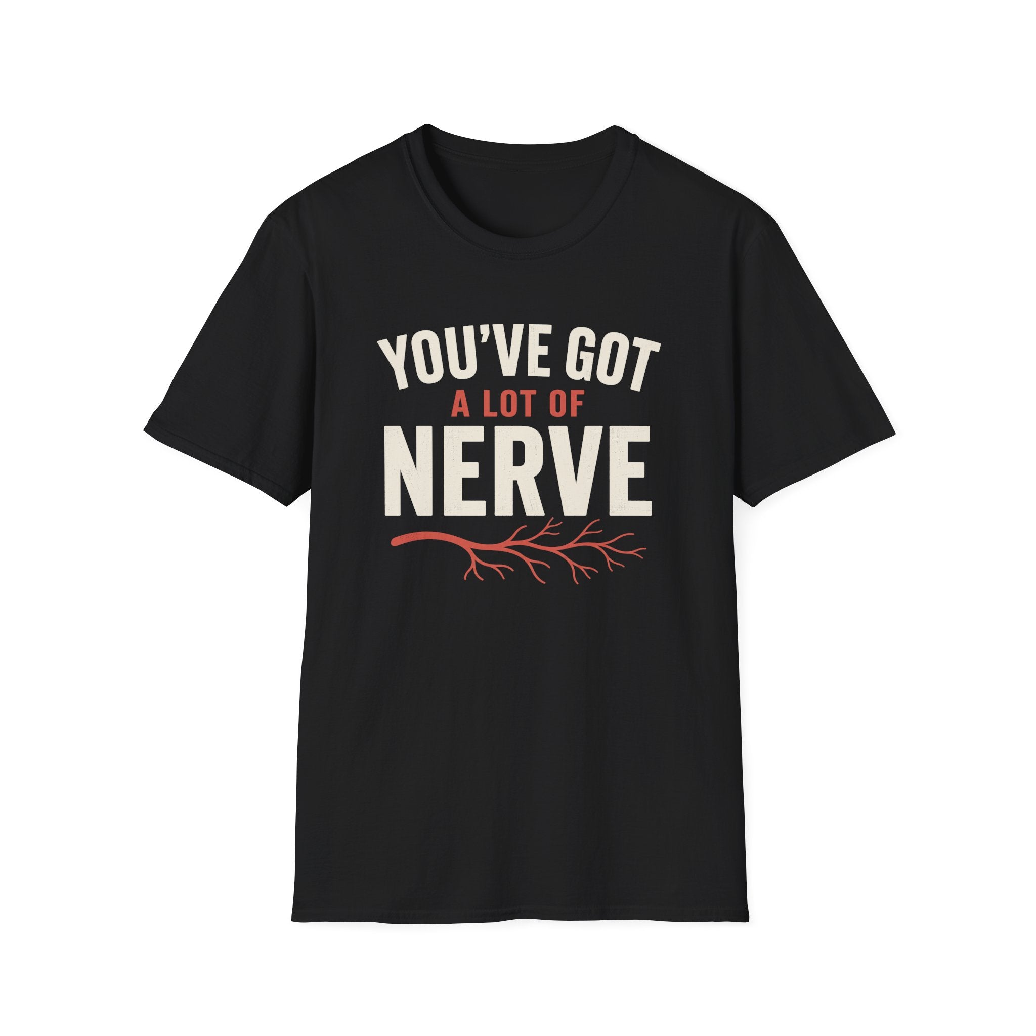 You've Got A Lot Of Nerve T-Shirt
