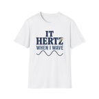 It Hertz When I Wave T-Shirt