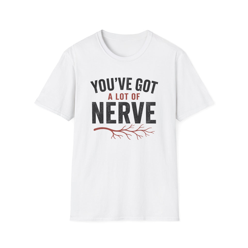 You've Got A Lot Of Nerve T-Shirt