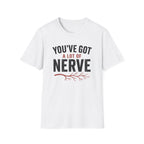 You've Got A Lot Of Nerve T-Shirt