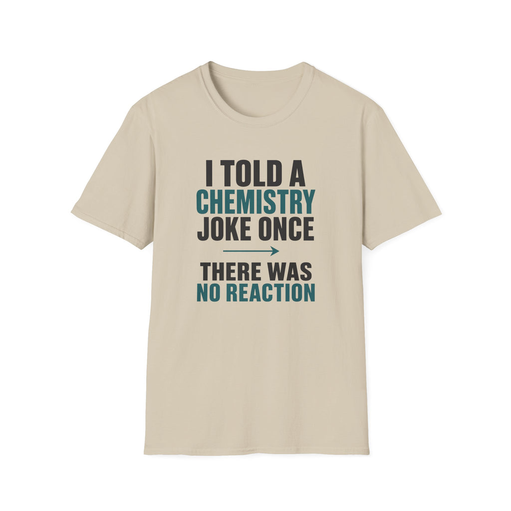I Told A Chemistry Joke Once T-Shirt