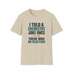 I Told A Chemistry Joke Once T-Shirt