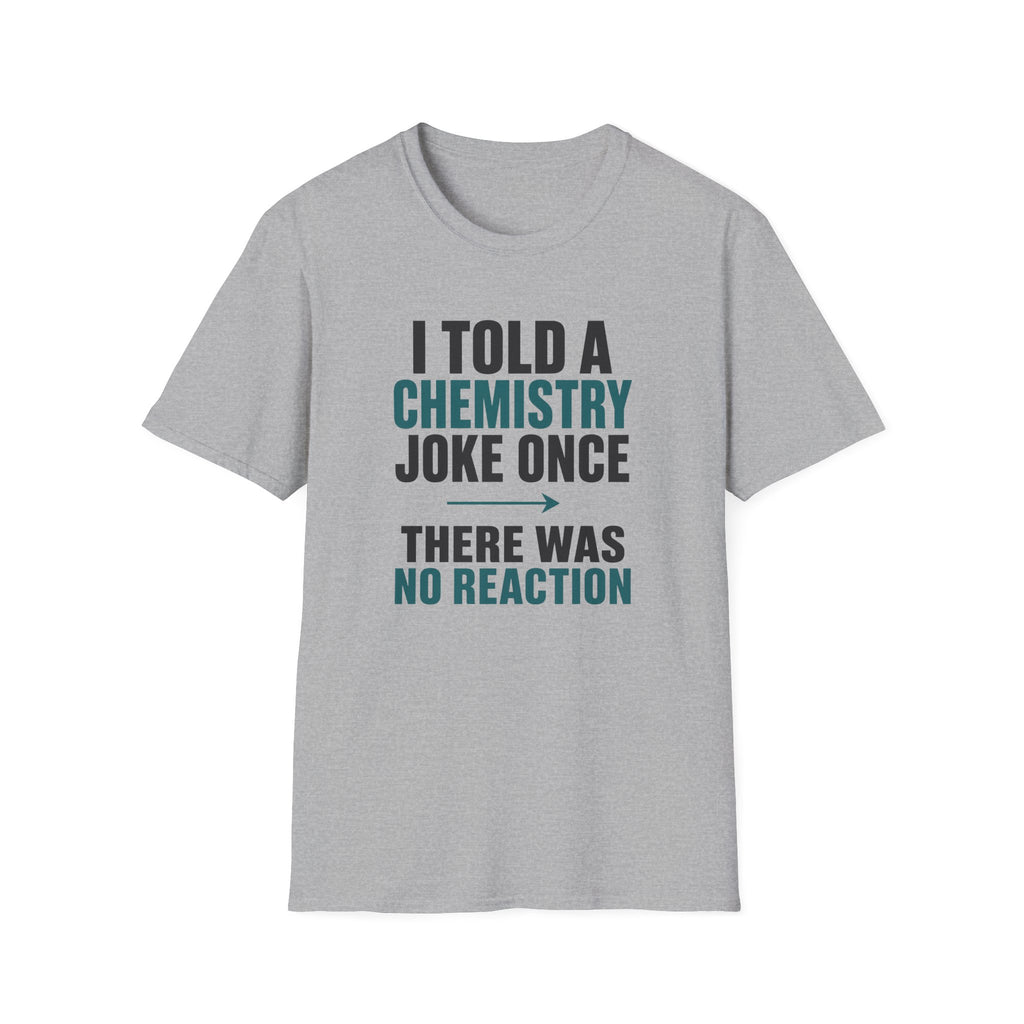 I Told A Chemistry Joke Once T-Shirt
