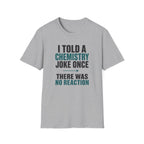 I Told A Chemistry Joke Once T-Shirt