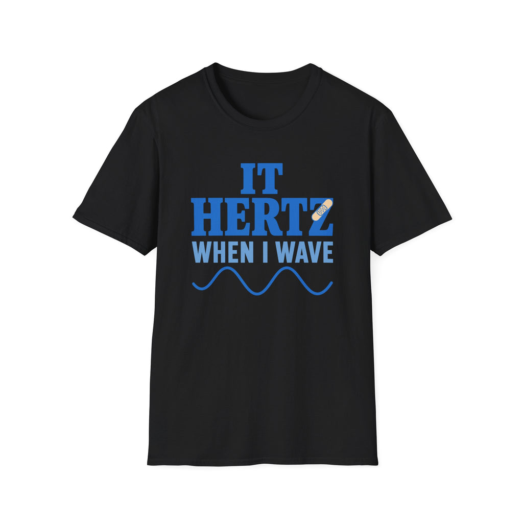 It Hertz When I Wave T-Shirt