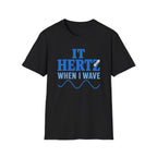 It Hertz When I Wave T-Shirt