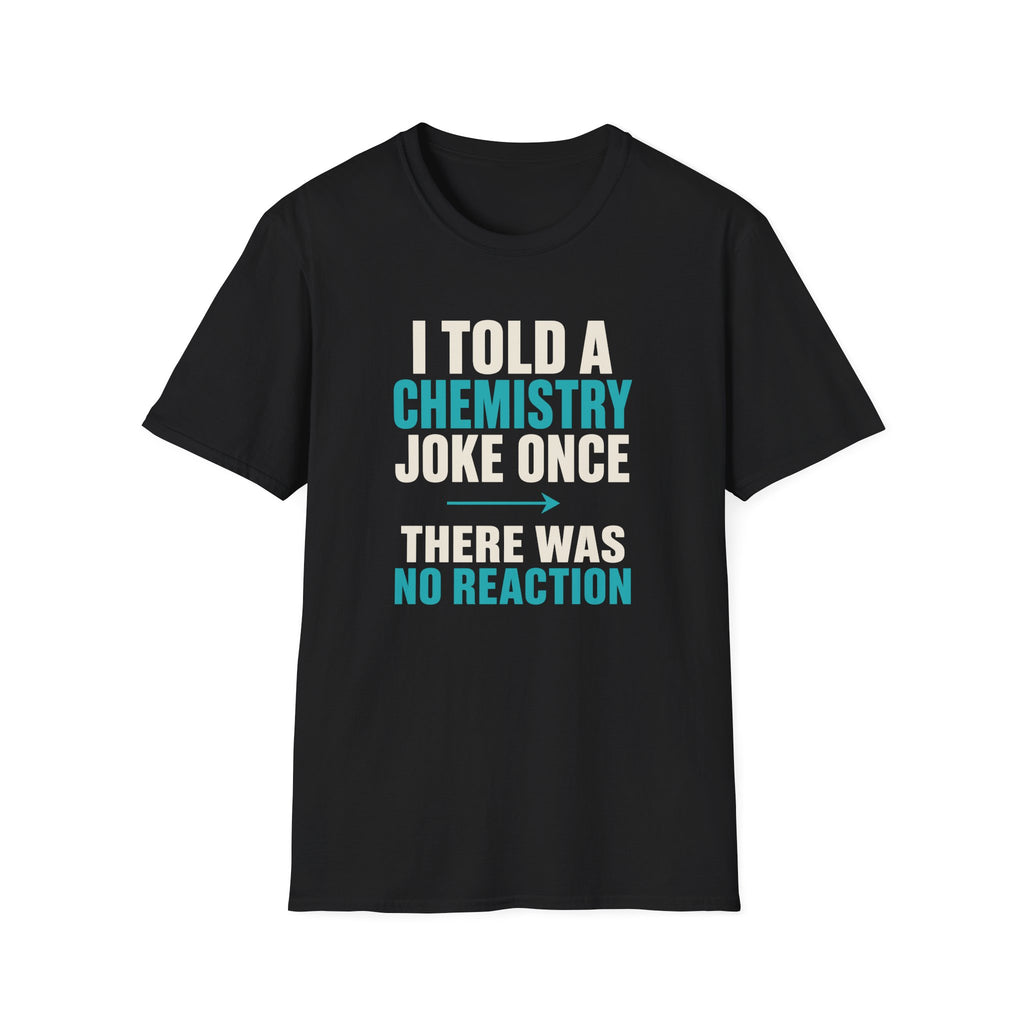 I Told A Chemistry Joke Once T-Shirt