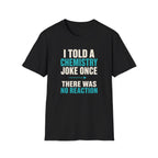 I Told A Chemistry Joke Once T-Shirt