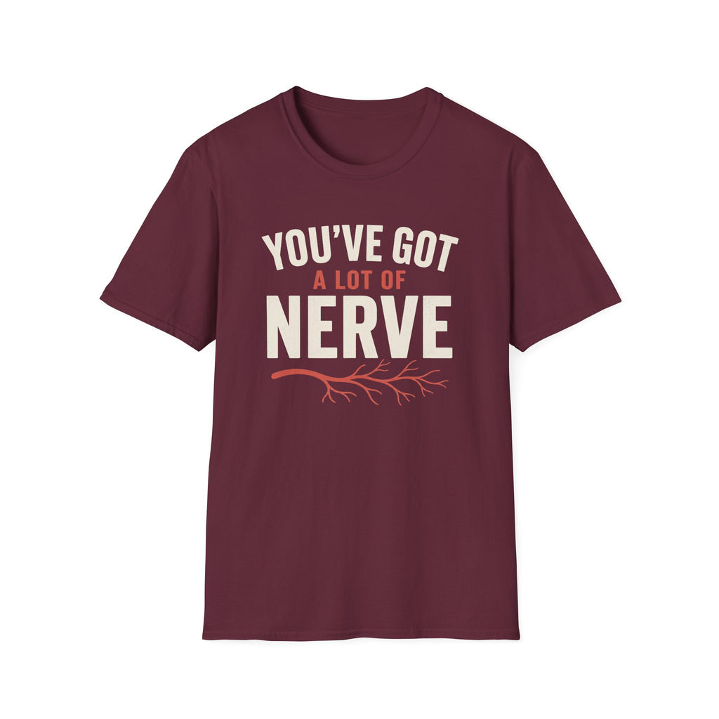 You've Got A Lot Of Nerve T-Shirt