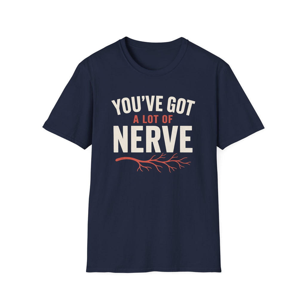 You've Got A Lot Of Nerve T-Shirt