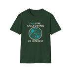 You're Culturing My Interest T-Shirt