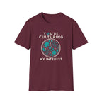You're Culturing My Interest T-Shirt