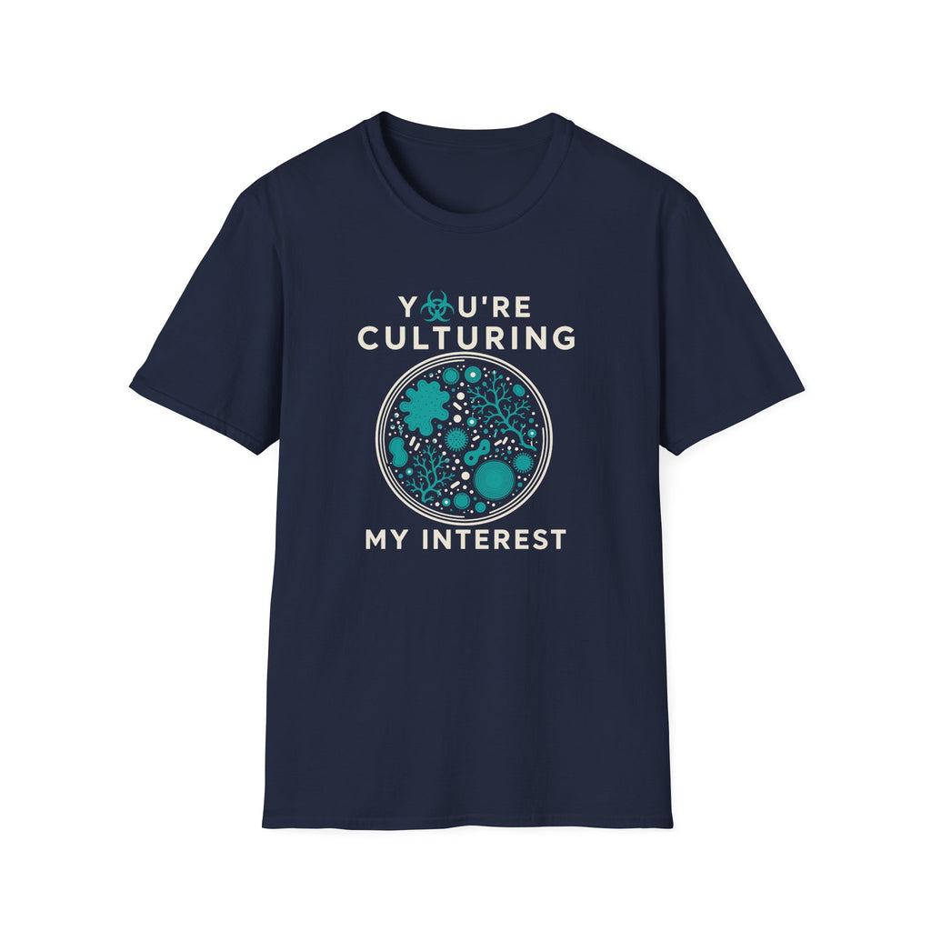 You're Culturing My Interest T-Shirt