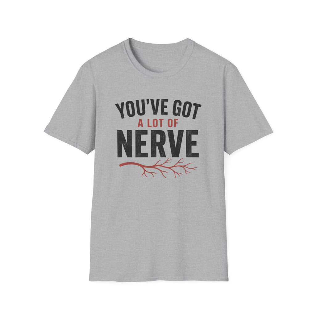 You've Got A Lot Of Nerve T-Shirt