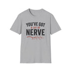 You've Got A Lot Of Nerve T-Shirt