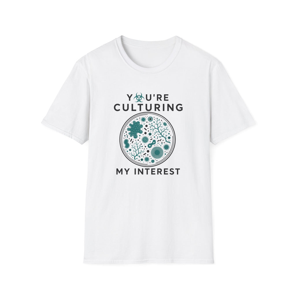 You're Culturing My Interest T-Shirt