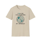 You're Culturing My Interest T-Shirt