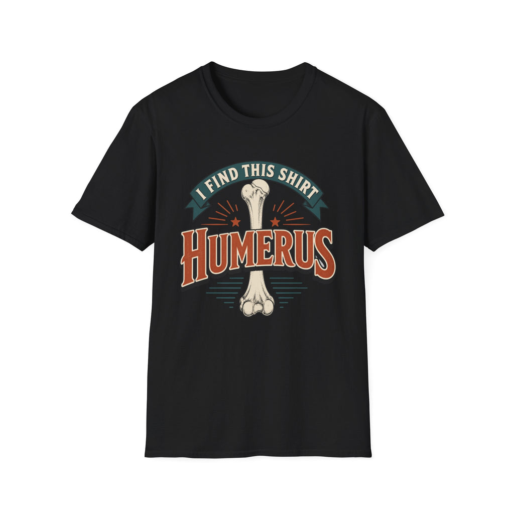 I Find This Shirt Humerus T-Shirt